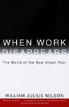 Description: When Work Disappears: The World of the New Urban Poor